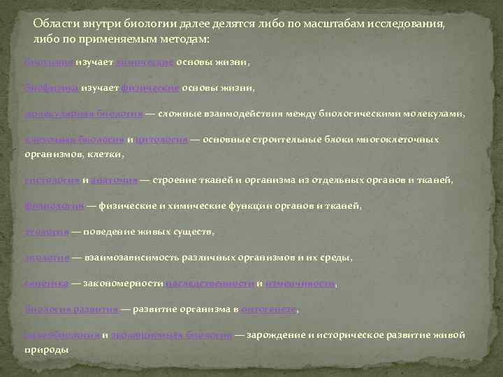 Области внутри биологии далее делятся либо по масштабам исследования, либо по применяемым методам: биохимия