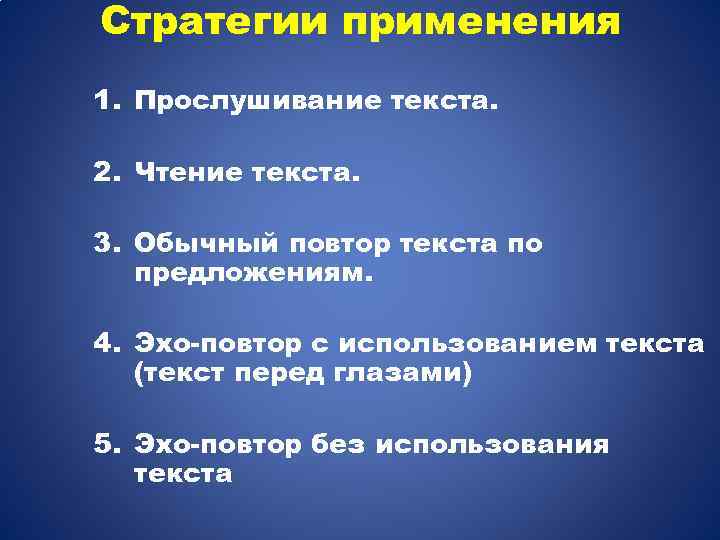 Стратегии применения 1. Прослушивание текста. 2. Чтение текста. 3. Обычный повтор текста по предложениям.