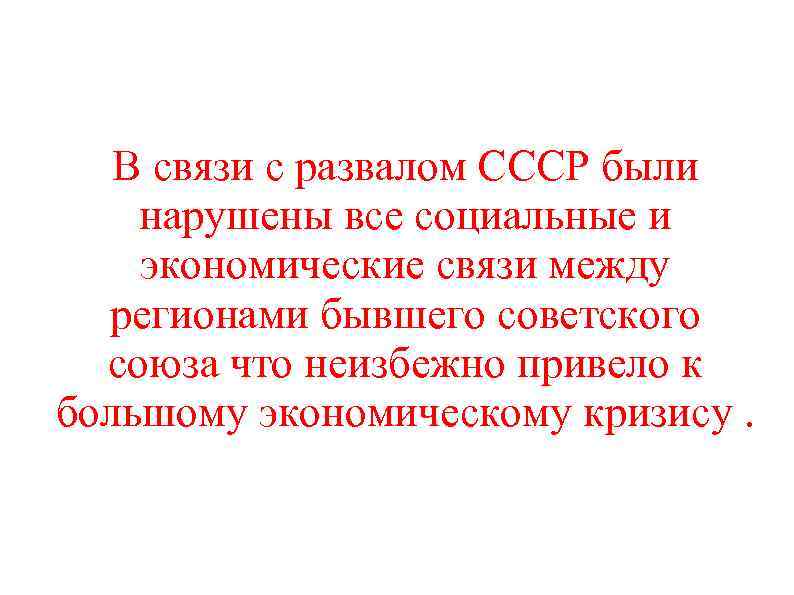 В связи с развалом СССР были нарушены все социальные и экономические связи между регионами