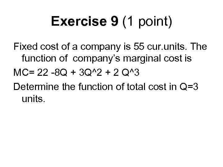 Exercise 9 (1 point) Fixed cost of a company is 55 cur. units. The