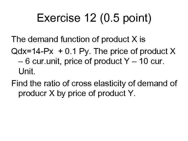 Exercise 12 (0. 5 point) The demand function of product X is Qdx=14 -Px