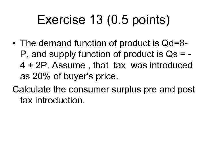 Exercise 13 (0. 5 points) • The demand function of product is Qd=8 P,