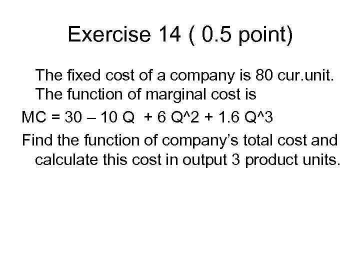 Exercise 14 ( 0. 5 point) The fixed cost of a company is 80