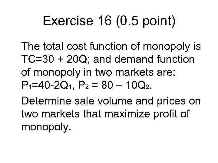 Exercise 16 (0. 5 point) The total cost function of monopoly is TC=30 +