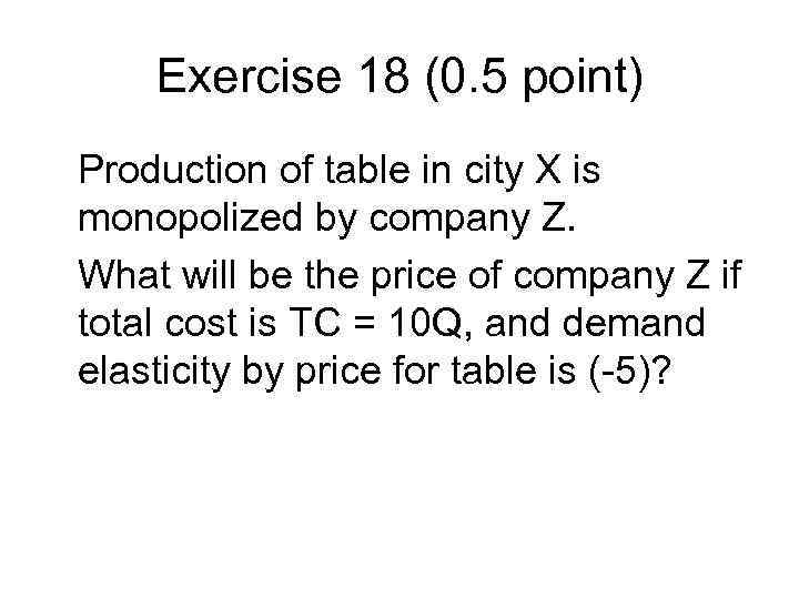 Exercise 18 (0. 5 point) Production of table in city X is monopolized by