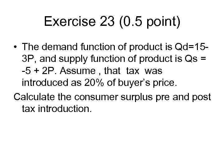 Exercise 23 (0. 5 point) • The demand function of product is Qd=153 P,