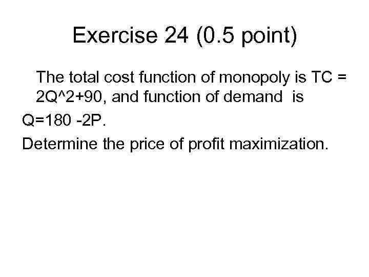 Exercise 24 (0. 5 point) The total cost function of monopoly is TC =