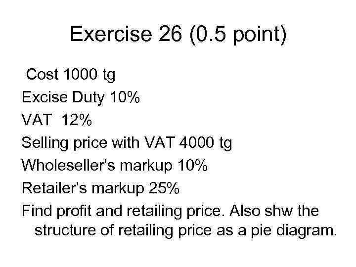 Exercise 26 (0. 5 point) Cost 1000 tg Excise Duty 10% VAT 12% Selling