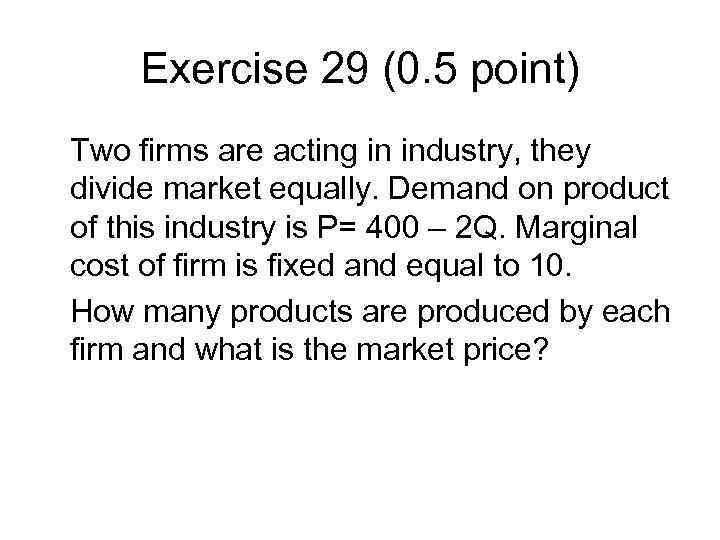 Exercise 29 (0. 5 point) Two firms are acting in industry, they divide market