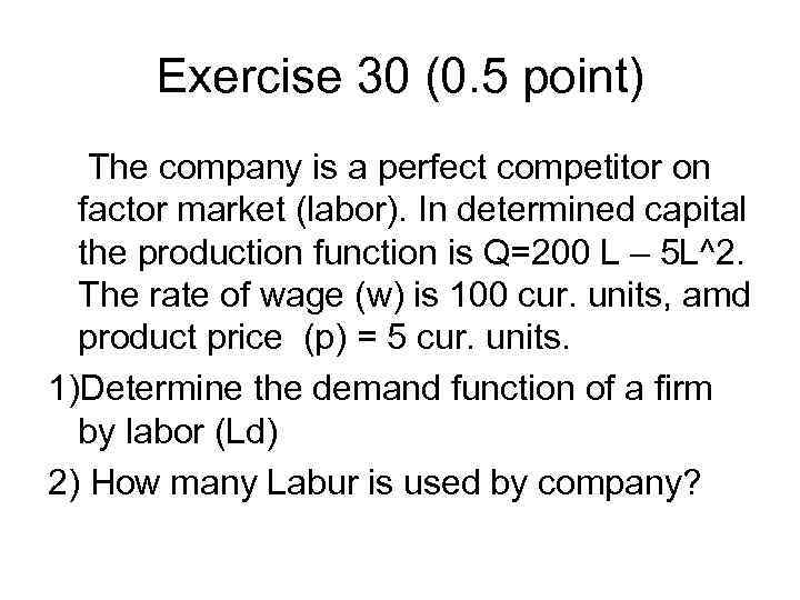 Exercise 30 (0. 5 point) The company is a perfect competitor on factor market