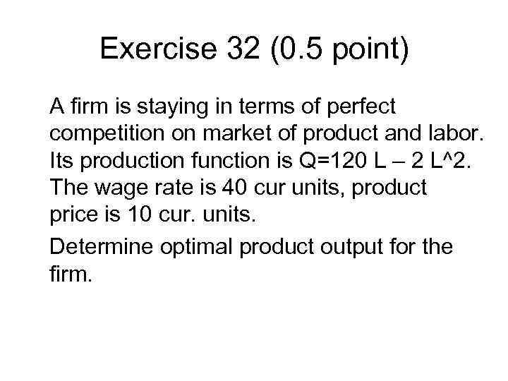 Exercise 32 (0. 5 point) A firm is staying in terms of perfect competition