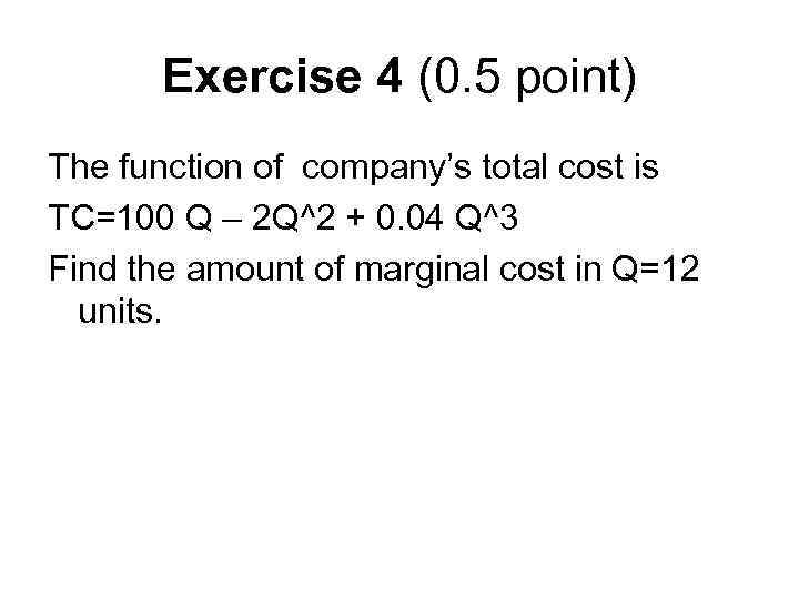 Exercise 4 (0. 5 point) The function of company’s total cost is TC=100 Q