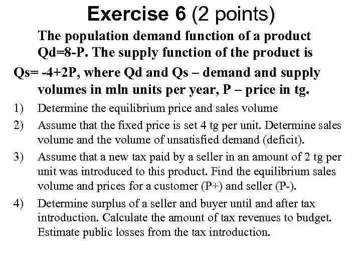 Exercise 6 (2 points) The population demand function of a product Qd=8 -P. The