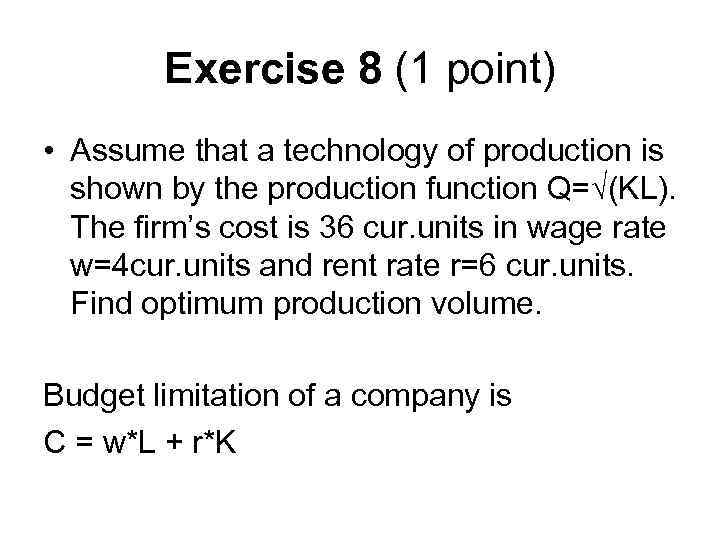 Exercise 8 (1 point) • Assume that a technology of production is shown by