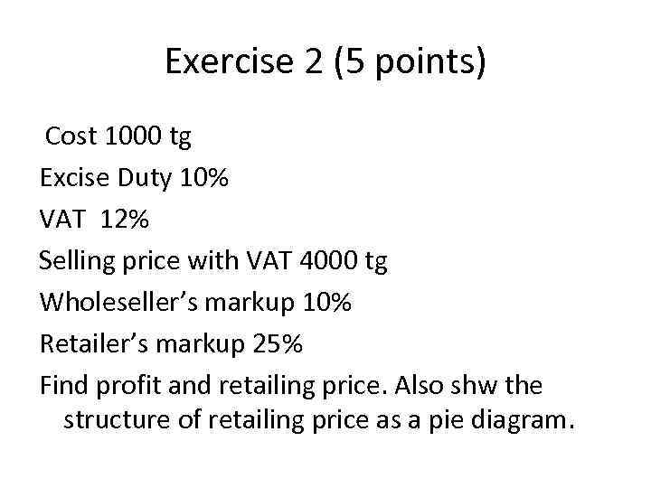 Exercise 2 (5 points) Cost 1000 tg Excise Duty 10% VAT 12% Selling price