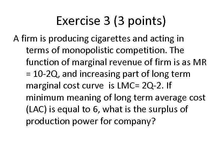 Exercise 3 (3 points) A firm is producing cigarettes and acting in terms of