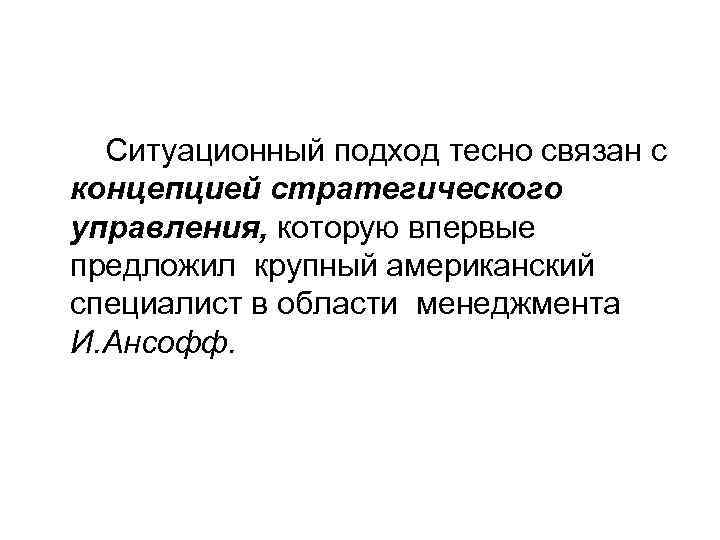 Ситуационный подход тесно связан с концепцией стратегического управления, которую впервые предложил крупный американский специалист