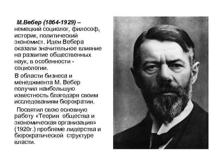 М. Вебер (1864 -1929) – немецкий социолог, философ, историк, политический экономист. Идеи Вебера оказали