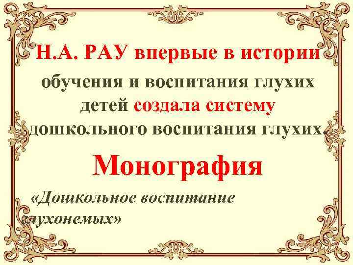 Н. А. РАУ впервые в истории обучения и воспитания глухих детей создала систему дошкольного