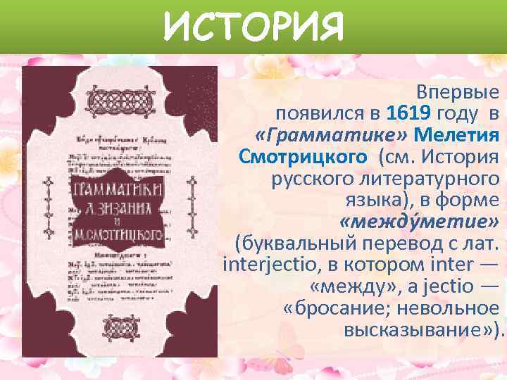 ИСТОРИЯ Впервые появился в 1619 году в «Грамматике» Мелетия Смотрицкого (см. История русского литературного