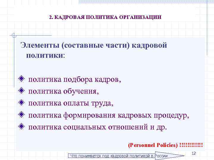 2. КАДРОВАЯ ПОЛИТИКА ОРГАНИЗАЦИИ Элементы (составные части) кадровой политики: политика подбора кадров, политика обучения,