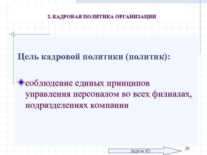 2. КАДРОВАЯ ПОЛИТИКА ОРГАНИЗАЦИИ Цель кадровой политики (политик): соблюдение единых принципов управления персоналом во