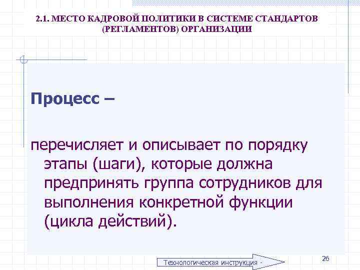 2. 1. МЕСТО КАДРОВОЙ ПОЛИТИКИ В СИСТЕМЕ СТАНДАРТОВ (РЕГЛАМЕНТОВ) ОРГАНИЗАЦИИ Процесс – перечисляет и