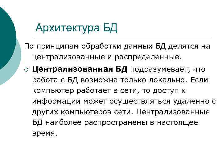 Архитектура БД По принципам обработки данных БД делятся на централизованные и распределенные. ¡ Централизованная