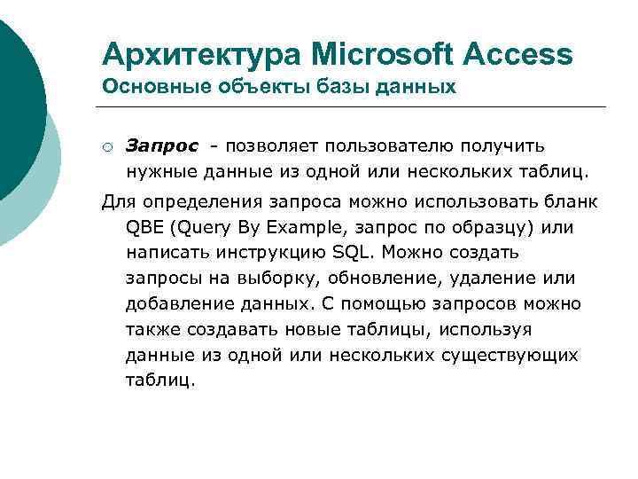 Архитектура Microsoft Access Основные объекты базы данных ¡ Запрос - позволяет пользователю получить нужные