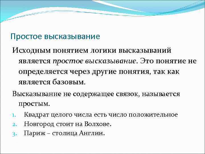 Простое высказывание Исходным понятием логики высказываний является простое высказывание. Это понятие не определяется через