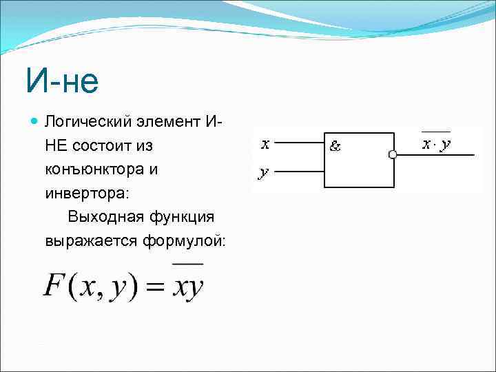 И-не Логический элемент ИНЕ состоит из конъюнктора и инвертора: Выходная функция выражается формулой: 
