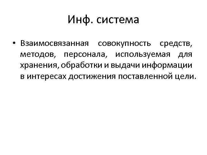 Инф. система • Взаимосвязанная совокупность средств, методов, персонала, используемая для хранения, обработки и выдачи