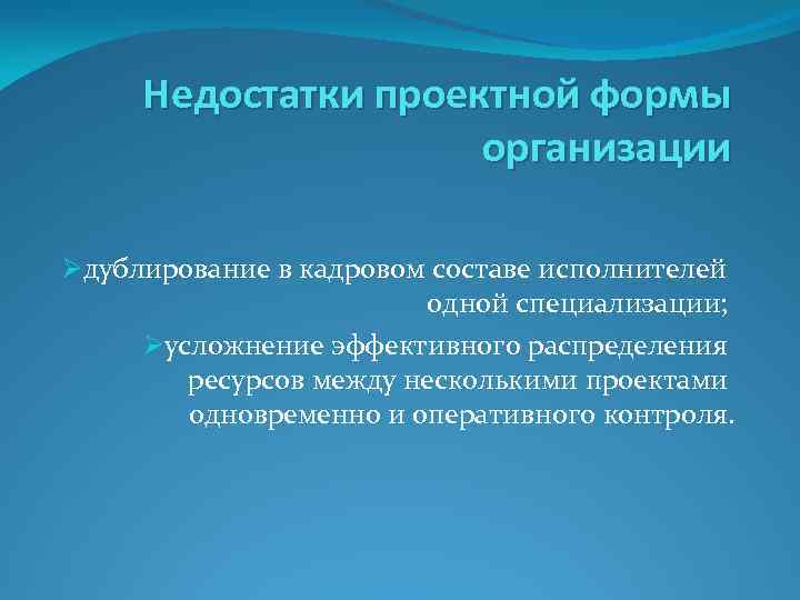 Недостатки проектной формы организации Øдублирование в кадровом составе исполнителей одной специализации; Øусложнение эффективного распределения