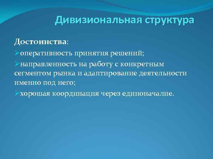 Дивизиональная структура Достоинства: Øоперативность принятия решений; Øнаправленность на работу с конкретным сегментом рынка и