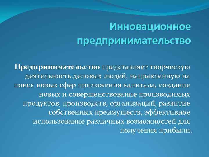 Инновационное предпринимательство Предпринимательство представляет творческую деятельность деловых людей, направленную на поиск новых сфер приложения