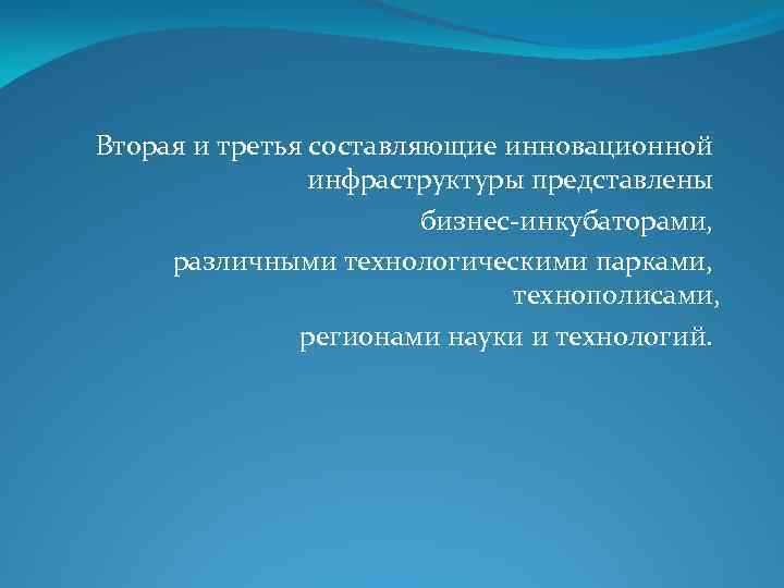 Вторая и третья составляющие инновационной инфраструктуры представлены бизнес-инкубаторами, различными технологическими парками, технополисами, регионами науки