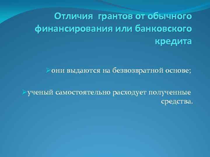 Отличия грантов от обычного финансирования или банковского кредита Øони выдаются на безвозвратной основе; Øученый