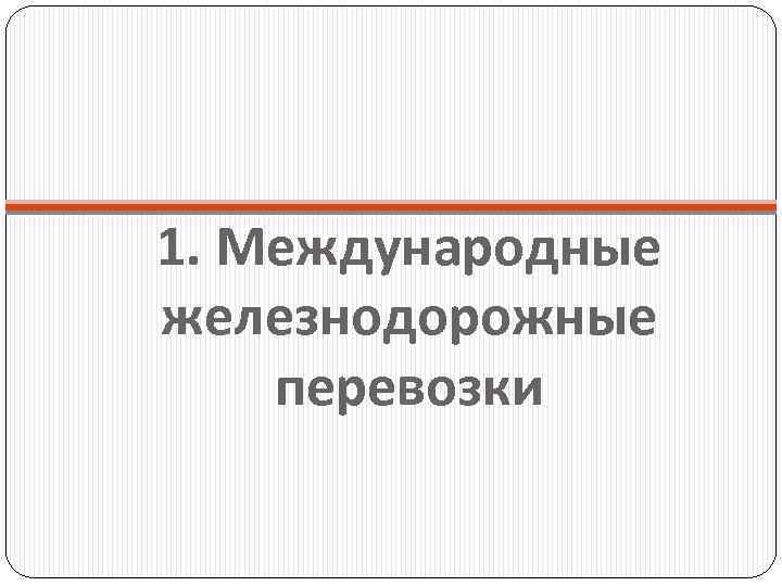 1. Международные железнодорожные перевозки 