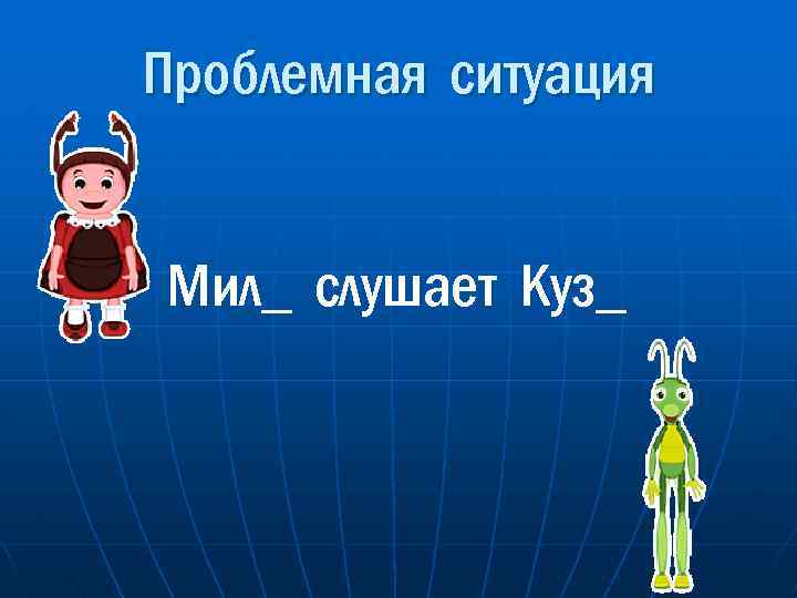 Проблемная ситуация Мил_ слушает Куз_ 