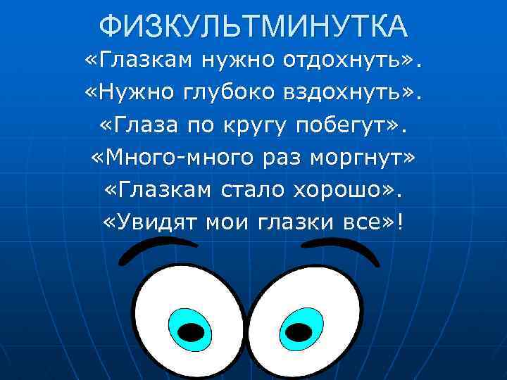 ФИЗКУЛЬТМИНУТКА «Глазкам нужно отдохнуть» . «Нужно глубоко вздохнуть» . «Глаза по кругу побегут» .
