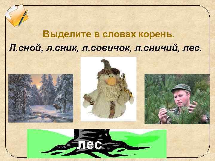 Выделите в словах корень. Л. сной, л. сник, л. совичок, л. сничий, лес 