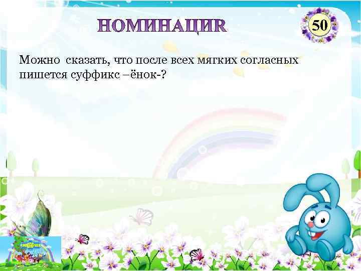 50 Можно сказать, что после всех мягких согласных пишется суффикс –ёнок-? 