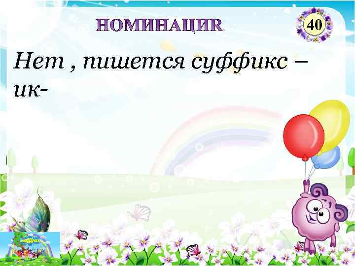 40 Нет , пишется суффикс – ик- 