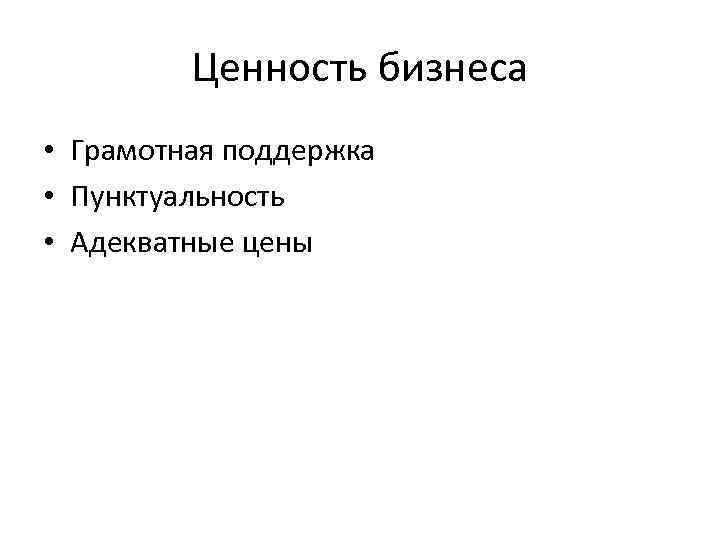 Ценность бизнеса • Грамотная поддержка • Пунктуальность • Адекватные цены 