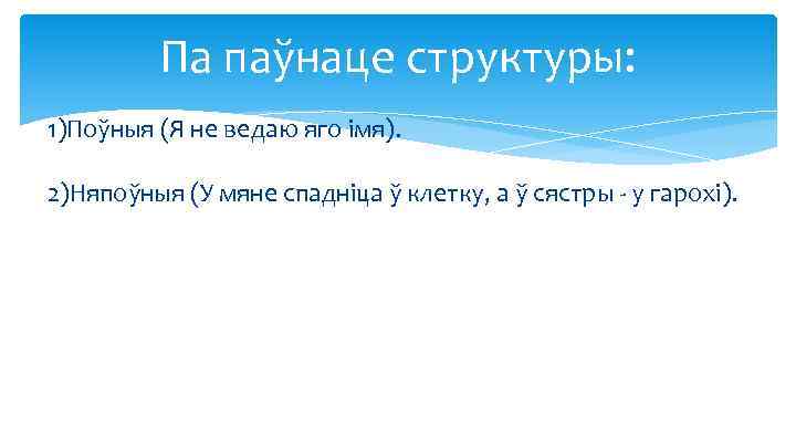 Па паўнаце структуры: 1)Поўныя (Я не ведаю яго імя). 2)Няпоўныя (У мяне спадніца ў