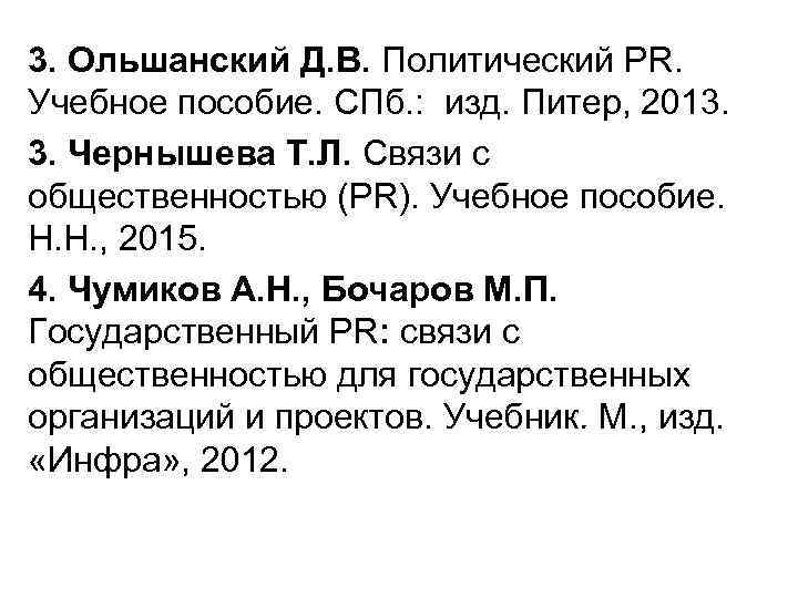 3. Ольшанский Д. В. Политический PR. Учебное пособие. СПб. : изд. Питер, 2013. 3.