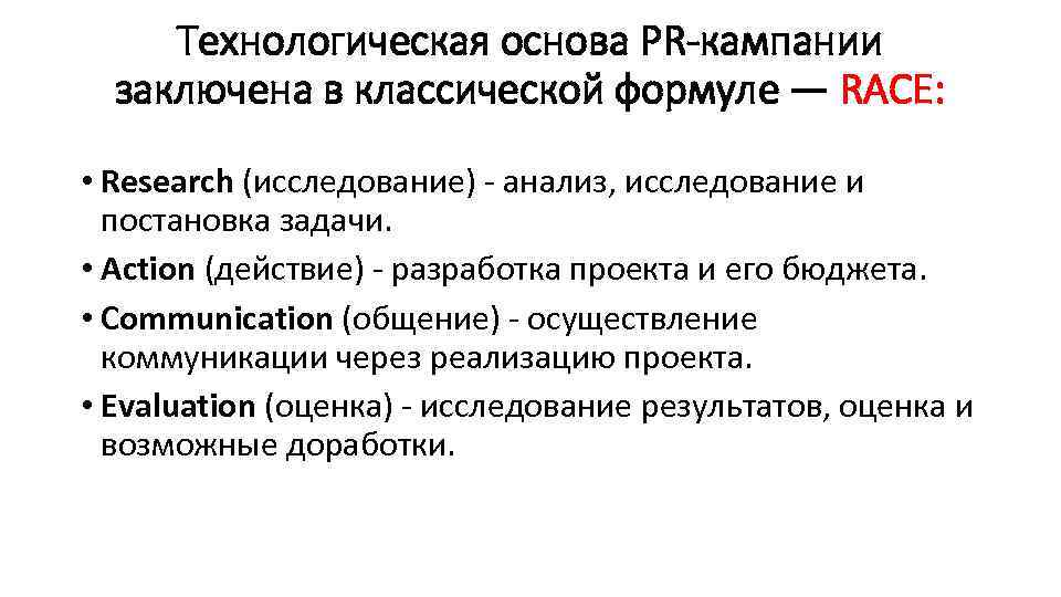 Технологическая основа PR-кампании заключена в классической формуле — RACE: • Research (исследование) - анализ,