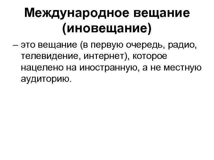 Международное вещание (иновещание) – это вещание (в первую очередь, радио, телевидение, интернет), которое нацелено