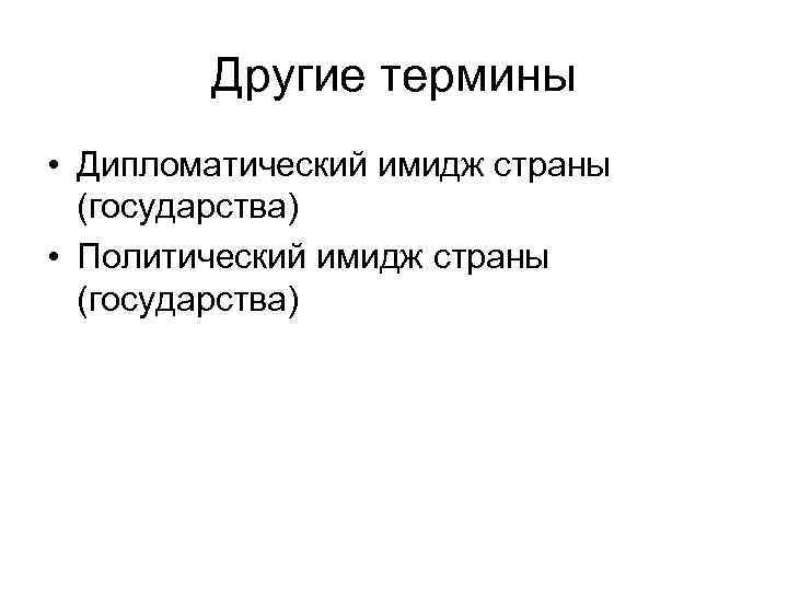 Другие термины • Дипломатический имидж страны (государства) • Политический имидж страны (государства) 