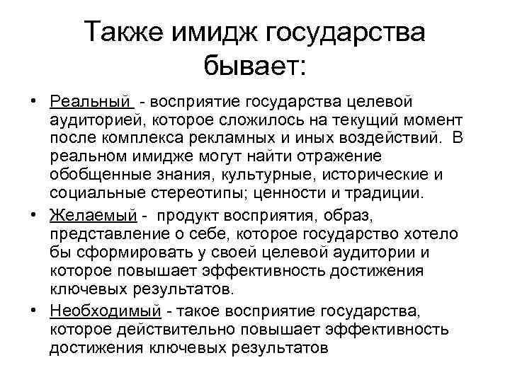 Также имидж государства бывает: • Реальный - восприятие государства целевой аудиторией, которое сложилось на